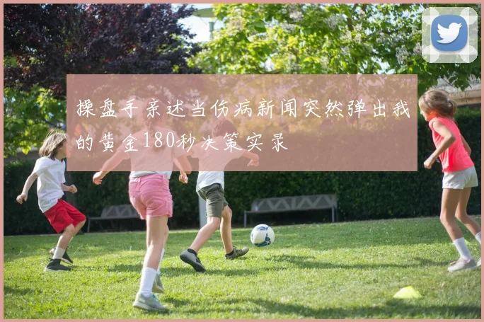 操盘手亲述当伤病新闻突然弹出我的黄金180秒决策实录