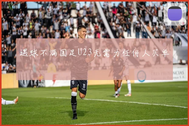 遇球不满国足U23无需为任何人买单